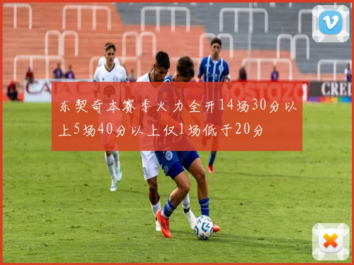 东契奇本赛季火力全开14场30分以上5场40分以上仅1场低于20分