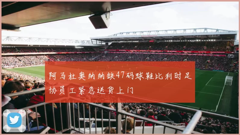 阿马杜奥纳纳缺47码球鞋比利时足协员工紧急送货上门