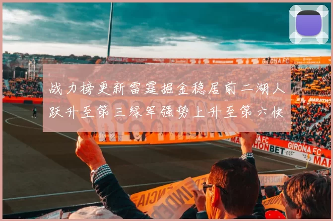 战力榜更新雷霆掘金稳居前二湖人跃升至第三绿军强势上升至第六快船垫底