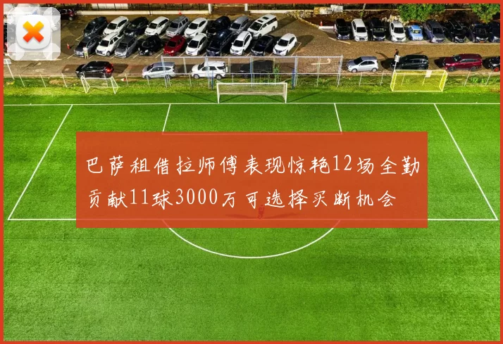 巴萨租借拉师傅表现惊艳12场全勤贡献11球3000万可选择买断机会