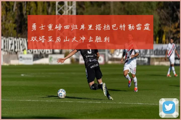 勇士重磅回归库里搭档巴特勒雷霆双塔亚历山大冲击胜利
